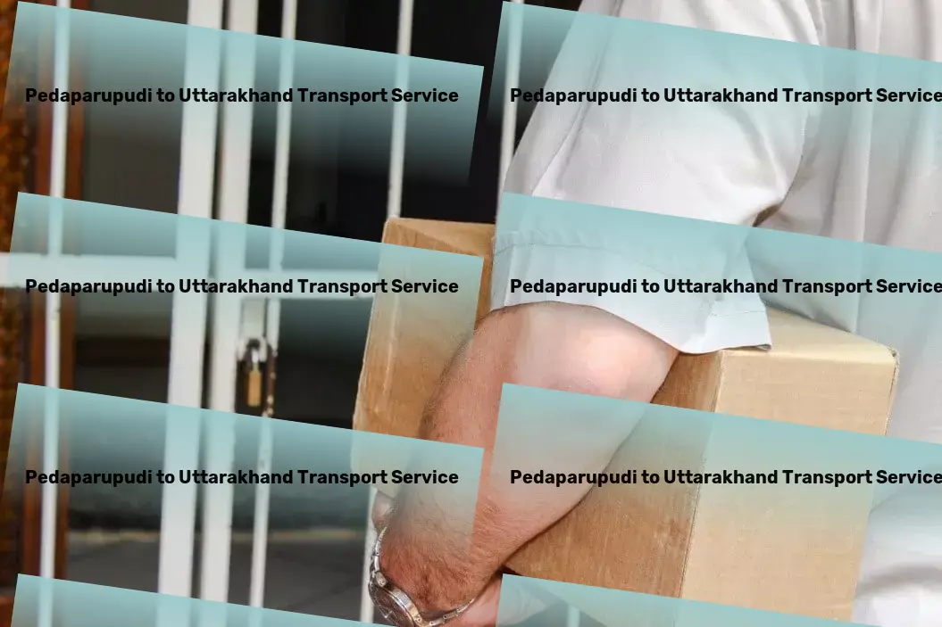 Pedaparupudi to Uttarakhand Transport Your most trusted ally in Indian transportation services! - Integrated shipping solutions