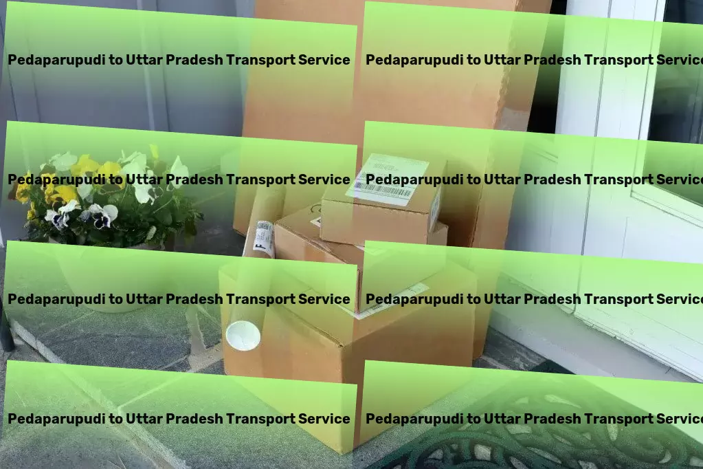 Pedaparupudi to Uttar Pradesh Transport Beyond mere transportation: Crafting logistic excellence in India. - Nationwide goods transport