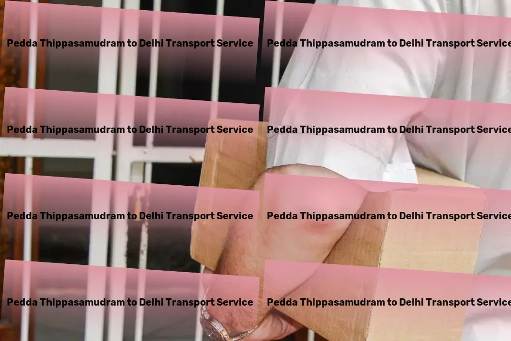 Pedda Thippasamudram to Delhi Transport Empower your business with our specialized transport solutions for India - Efficient goods dispatch