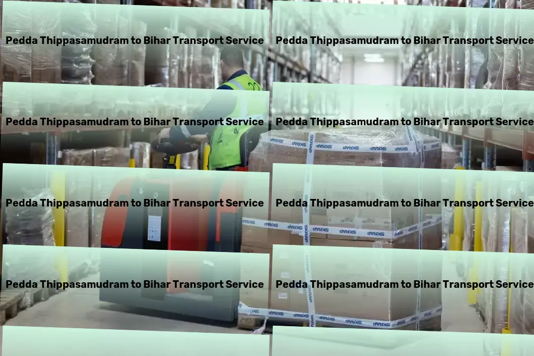 Pedda Thippasamudram to Bihar Transport Logistics made simple, smart, and effective in India. - Local freight solutions