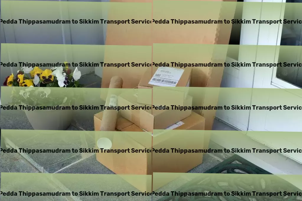 Pedda Thippasamudram to Sikkim Transport Dedicated to uplift India's transportation framework. - Advanced cargo logistics